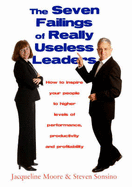 The Seven Failings of Really Useless Leaders: How to Inspire Your People to Higher Levels of Performance, Productivity and Profitability - Moore, Jacqueline M., and Sonsino, Steven