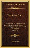 The Seven Gifts: Addressed to the Diocese of Canterbury in His Primary Visitation (1885)