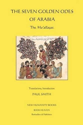 The Seven Golden Odes of Arabia: The Mu'allaqat - Smith, Paul (Translated by), and Various