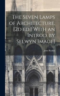 The Seven Lamps of Architecture. [2d ed.] With an Introd. by Selwyn Image] - Ruskin, John
