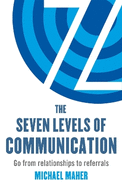 The Seven Levels of Communication: Go from Relationships to Referrals