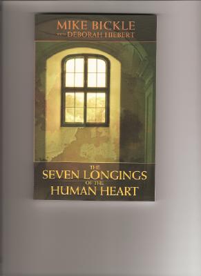 The Seven Longings of the Human Heart - Bickle, Mike, and Hiebert, Deborah