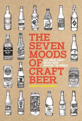 The Seven Moods of Craft Beer: 350 Great Craft Beers from Around the World - Tierney-Jones, Adrian