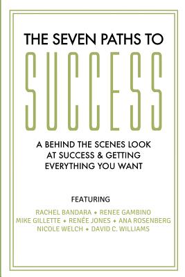 The Seven Paths To Success: A Behind the Scenes Look at Success & Getting Everything You Want - Gambino, Renee, and Gillette, Mike, and Jones, Renee