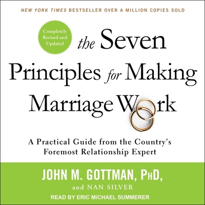 The Seven Principles for Making Marriage Work: A Practical Guide from the Country's Foremost Relationship Expert, Revised and Updated - Gottman, John M, and Silver, Nan, and Summerer, Eric Michael (Read by)