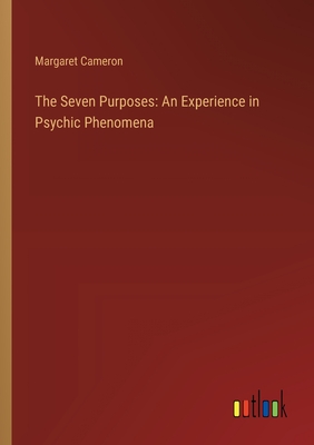 The Seven Purposes: An Experience in Psychic Phenomena - Cameron, Margaret