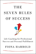 The Seven Rules of Success: Life Coaching for Professional Success and Personal Fulfillment