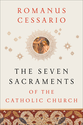 The Seven Sacraments of the Catholic Church - Cessario, Romanus