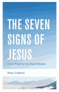 The Seven Signs of Jesus: God's Proof for the Open-Minded