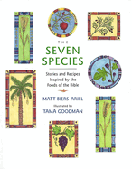 The Seven Species: Stories and Recipes Inspired by the Foods of the Bible