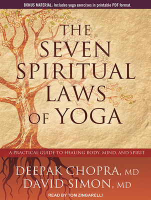 The Seven Spiritual Laws of Yoga: A Practical Guide to Healing Body, Mind, and Spirit - Chopra, Deepak, MD, and Simon, David, MD, and Zingarelli, Tom (Narrator)