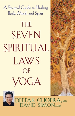 The Seven Spiritual Laws of Yoga: A Practical Guide to Healing Body, Mind, and Spirit - Chopra, Deepak, MD, and Simon, David