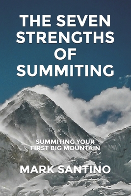 The Seven Strengths of Summiting: Summiting Your First Big Mountain - Latham, Maria (Editor), and Santino, Mark