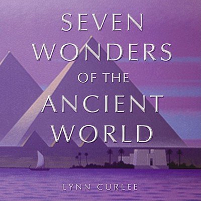 The Seven Wonders of the Ancient World - Curlee, Lynn