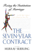 The Seven Year Contract: Fixing the Institution of Marriage - Silberling, Murray