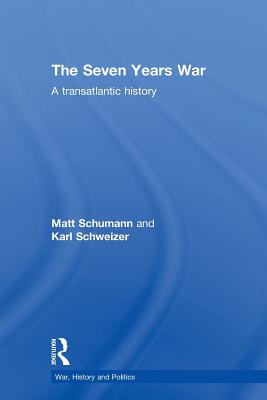 The Seven Years War: A Transatlantic History - Schumann, Matt, and Schweizer, Karl W, Professor