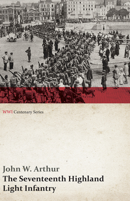 The Seventeenth Highland Light Infantry (Glasgow Chamber of Commerce Battalion) (WWI Centenary Series) - Arthur, John W