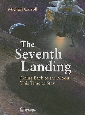 The Seventh Landing: Going Back to the Moon, This Time to Stay - Carroll, Michael