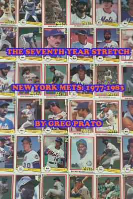 The Seventh Year Stretch: New York Mets, 1977-1983 - Prato, Greg