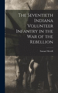 The Seventieth Indiana Volunteer Infantry in the war of the Rebellion