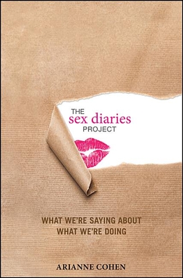 The Sex Diaries Project: What We're Saying About What We're Doing - Cohen, Arianne