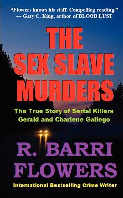 The Sex Slave Murders: The True Story of Serial Killers Gerald & Charlene Gallego - Flowers, R Barri