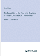 The Sexual Life of Our Time in Its Relations to Modern Civilization; In Two Volumes: Volume 2 - in large print