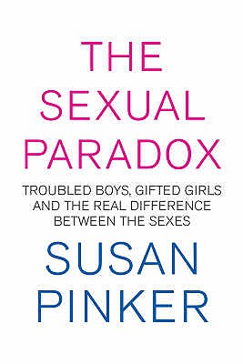 The Sexual Paradox: Troubled Boys, Gifted Girls and the Real Difference Between the Sexes - Pinker, Susan