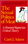 The Sexual Politics of Meat: A Feminist-Vegetarian Critical Theory