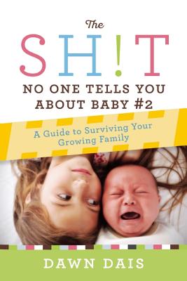 The Sh!t No One Tells You about Baby #2: A Guide to Surviving Your Growing Family - Dais, Dawn