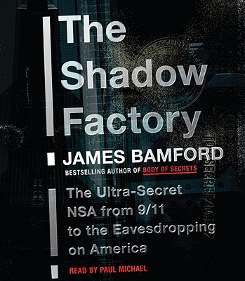 The Shadow Factory: The Ultra-Secret NSA from 9/11 to the Eavesdropping on America - Bamford, James, and Michael, Paul (Read by)