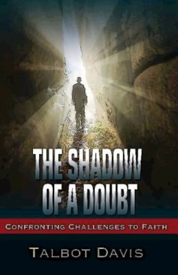 The Shadow of a Doubt: Confronting Challenges to Faith - Davis, Talbot Alan