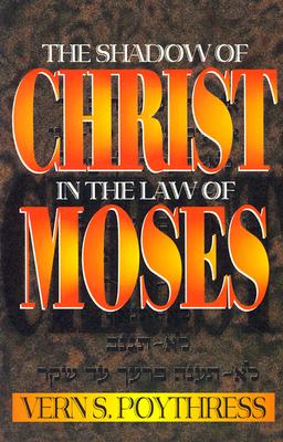 The Shadow of Christ in the Law of Moses - Poythress, Vern S