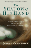 The Shadow of His Hand: When Life Disappoints, You Can Rest in God's Comfort and Grace