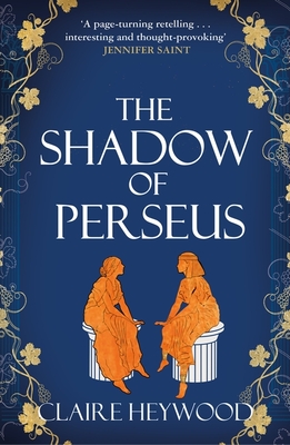 The Shadow of Perseus: A compelling feminist retelling of the myth of Perseus told from the perspectives of the women who knew him best - Heywood, Claire