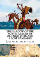 The Shadow of the North: A Story of Old New York and a Lost Campaign