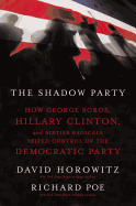 The Shadow Party: How George Soros, Hillary Clinton, and Sixties Radicals Seized Control of the Democratic Party