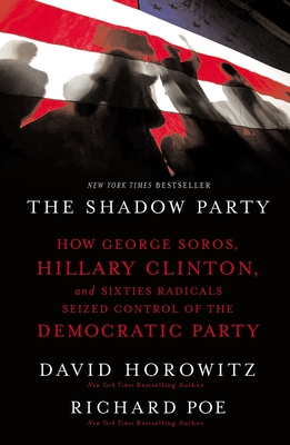 The Shadow Party: How George Soros, Hillary Clinton, and Sixties Radicals Seized Control of the Democratic Party - Horowitz, David, and Poe, Richard