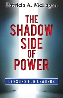 The Shadow Side of Power: Lessons for Leaders - McLagan, Patricia a