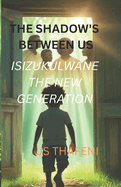 The shadow's between us: Isizukulwane. The new generation