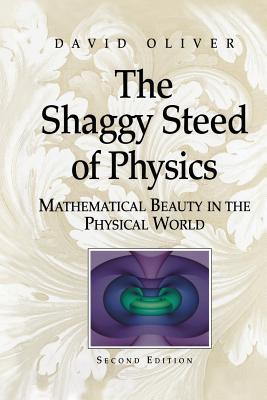 The Shaggy Steed of Physics: Mathematical Beauty in the Physical World - Oliver, David, Dr.