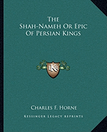 The Shah-Nameh Or Epic Of Persian Kings - Horne, Charles F (Editor)