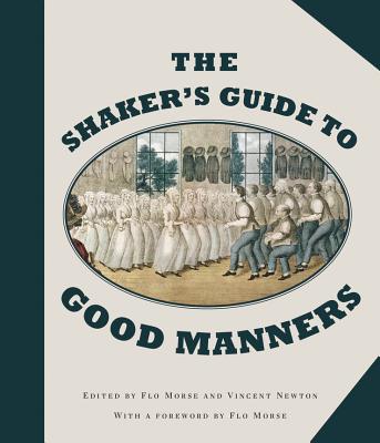 The Shaker's Guide to Good Manners - Morse, Flo (Foreword by), and Newton, Vincent (Editor)