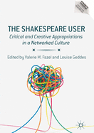 The Shakespeare User: Critical and Creative Appropriations in a Networked Culture