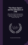 "The Sham Squire"; and the Informers of 1798: With a View of Their Contemporaries. to Which Are Added, in the Form of an Appendix, Jottings About Ireland Seventy Years Ago