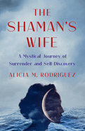 The Shaman's Wife: A Mystical Journey of Surrender and Self-Discovery