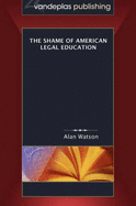 The Shame of American Legal Education - Watson, Alan, Lord