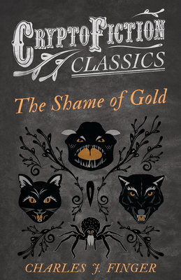 The Shame of Gold (Cryptofiction Classics - Weird Tales of Strange Creatures) - Finger, Charles J