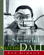 The Shameful Life of Salvador Dal - Gibson, Ian