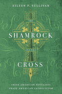 The Shamrock and the Cross: Irish American Novelists Shape American Catholicism